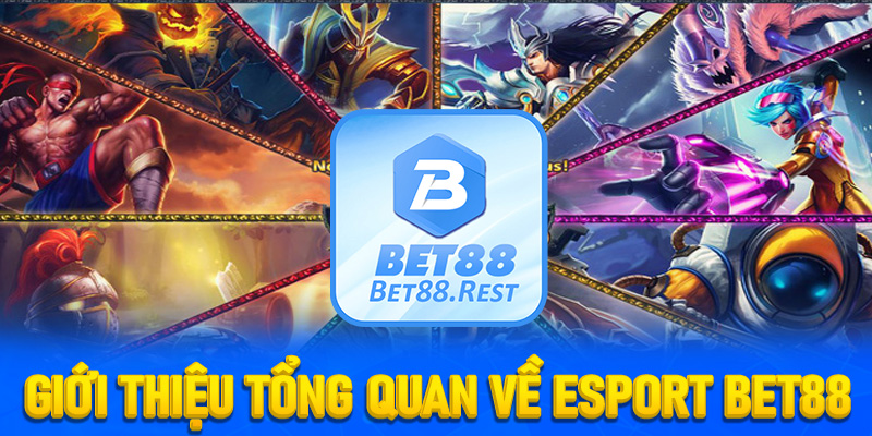 Giới thiệu tổng quan về Esport Bet88