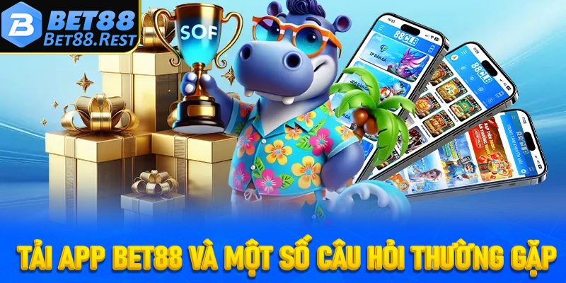 Tải app Bet88 và một số câu hỏi thường gặp
