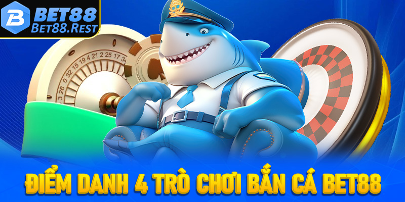 Điểm danh 4 trò chơi bắn cá Bet88 đang đứng đầu 2025