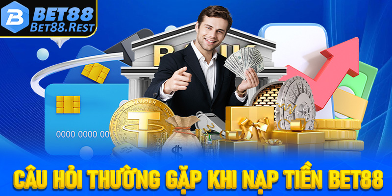 FAQ - Những câu hỏi thường gặp liên quan đến nạp tiền Bet88
